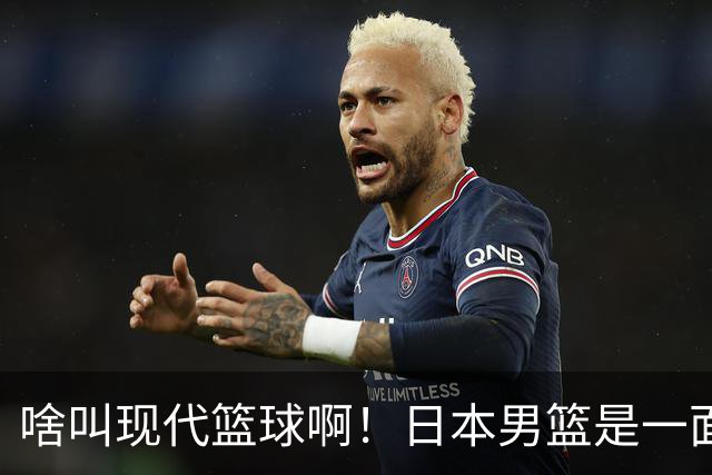 啥叫现代篮球啊！日本男篮是一面镜子 中国男篮落后就必然要挨打